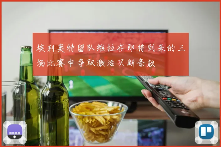 埃利奥特留队维拉在即将到来的三场比赛中争取激活买断条款